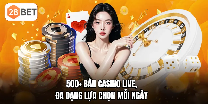 500+ bàn casino live, đa dạng lựa chọn mỗi ngày  
