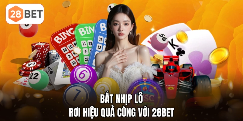 Bắt nhịp lô rơi hiệu quả cùng với 28BET