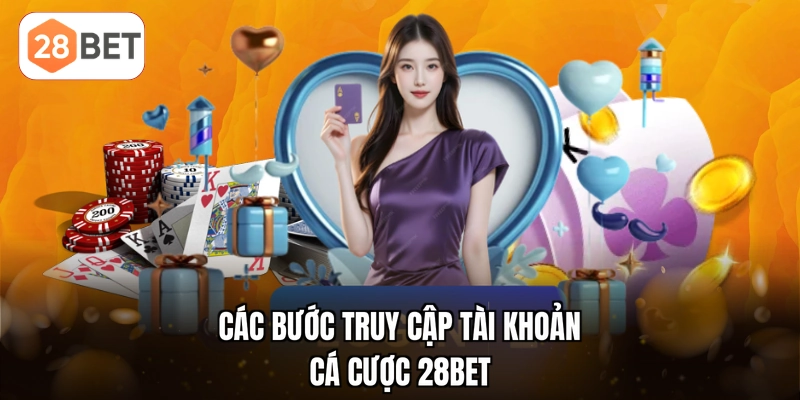 Các bước truy cập tài khoản cá cược 28BET