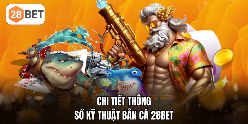 Chi tiết thông số kỹ thuật bắn cá 28BET