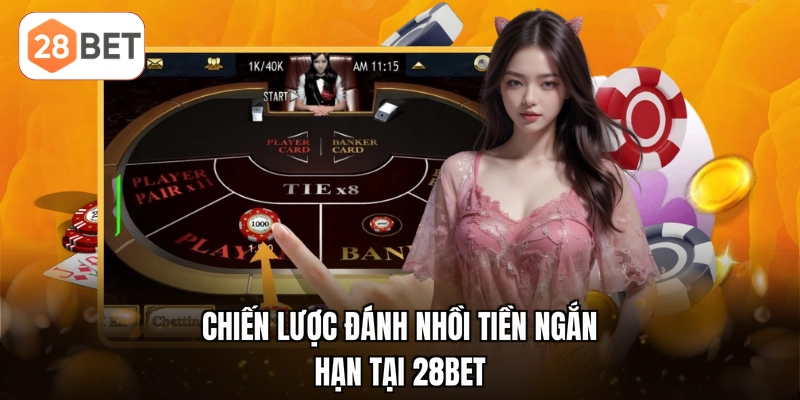 Chiến lược đánh nhồi tiền ngắn hạn tại 28BET