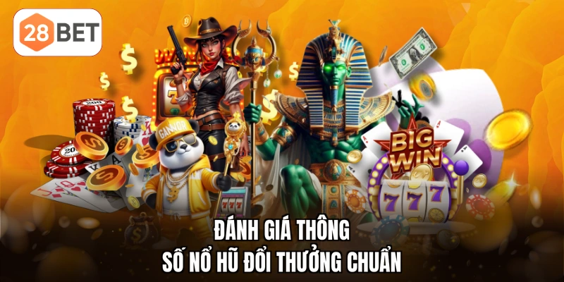 Đánh giá thông số nổ hũ đổi thưởng chuẩn