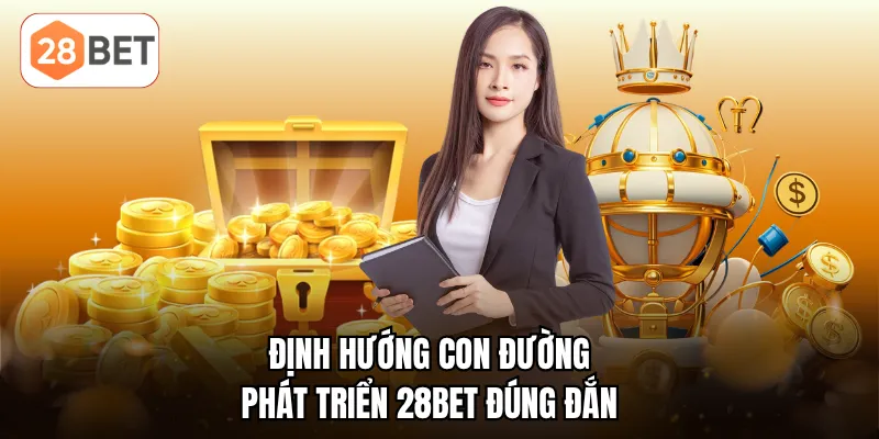 Định hướng con đường phát triển 28BET đúng đắn