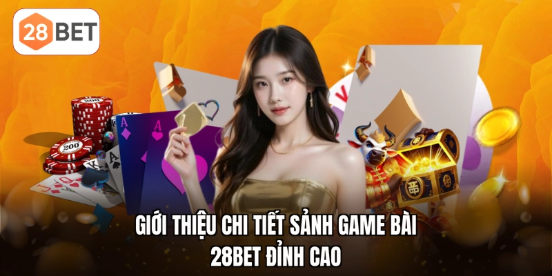 Giới thiệu chi tiết sảnh game bài 28BET đỉnh cao