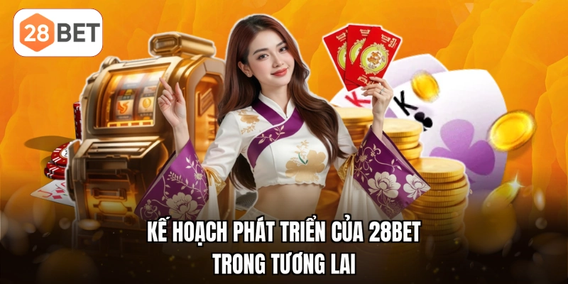 Kế hoạch phát triển của 28BET trong tương lai