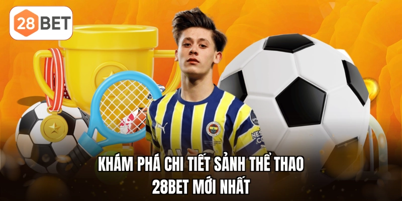 Khám phá chi tiết sảnh thể thao 28BET mới nhất