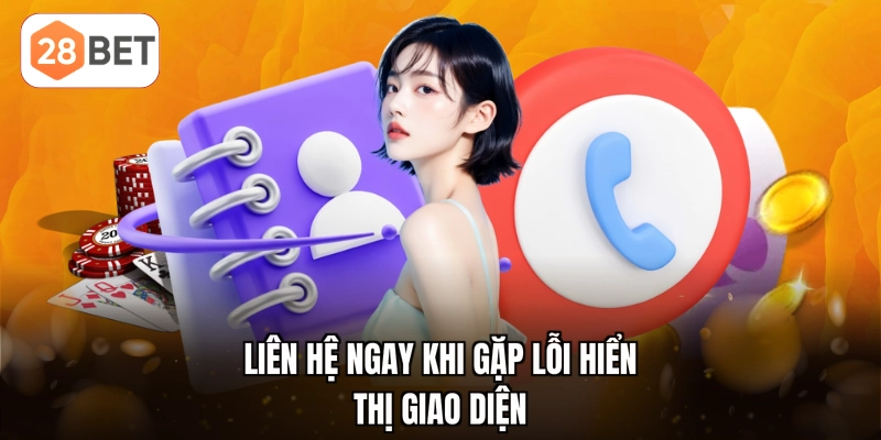 Liên hệ ngay khi gặp lỗi hiển thị giao diện