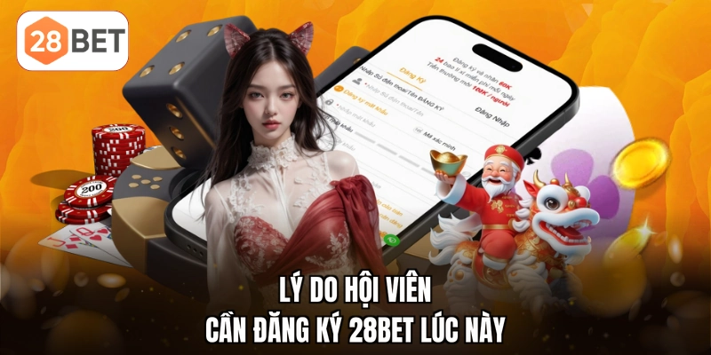 Lý do hội viên cần đăng ký 28BET lúc này