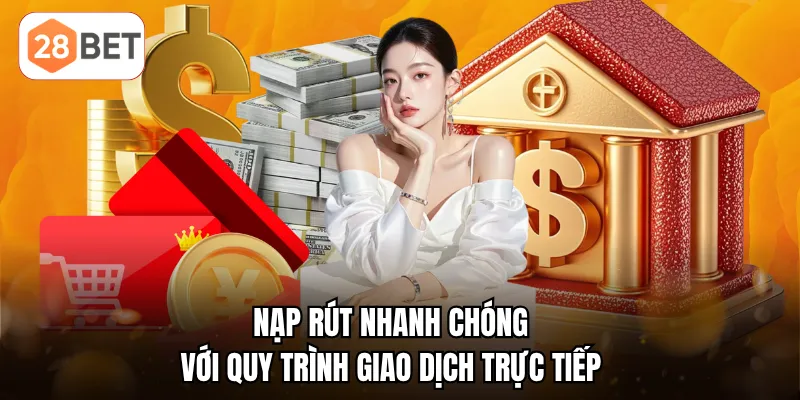 Nạp rút nhanh chóng với quy trình giao dịch trực tiếp