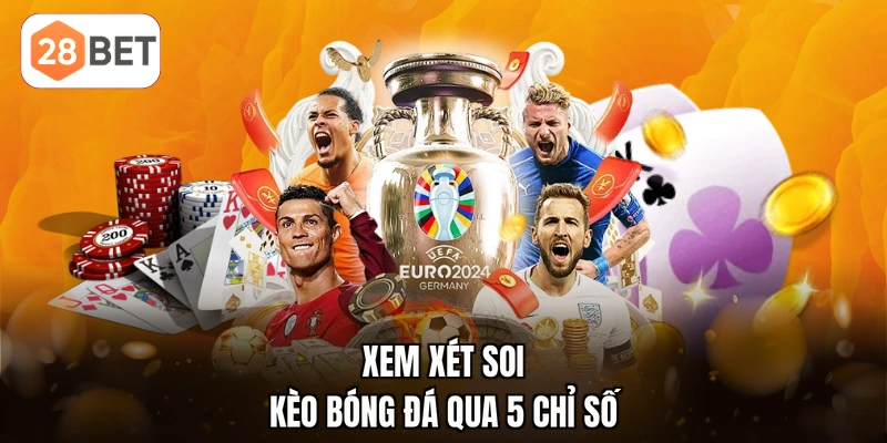 Xem xét soi kèo bóng đá qua 5 chỉ số